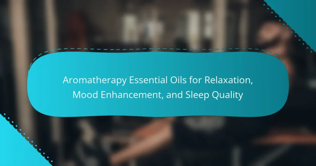 Aromatherapy Essential Oils for Relaxation, Mood Enhancement, and Sleep Quality