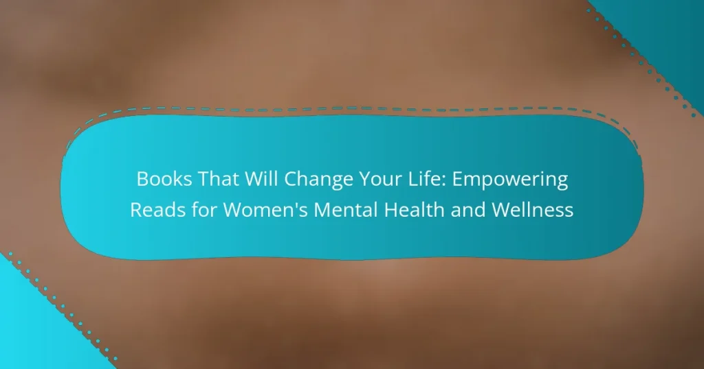 Books That Will Change Your Life: Empowering Reads for Women’s Mental Health and Wellness