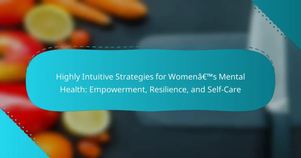 Highly Intuitive Strategies for Women’s Mental Health: Empowerment, Resilience, and Self-Care