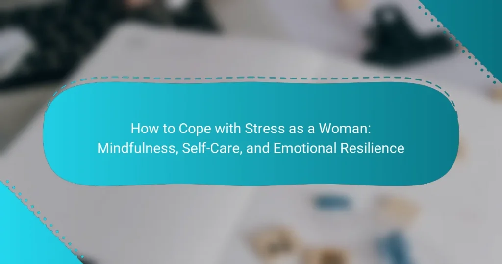 How to Cope with Stress as a Woman: Mindfulness, Self-Care, and Emotional Resilience