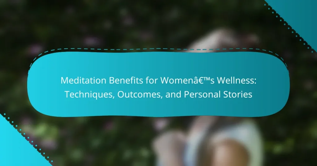 Meditation Benefits for Women’s Wellness: Techniques, Outcomes, and Personal Stories