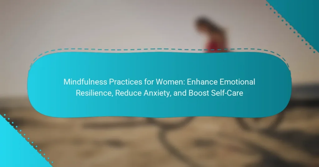 Mindfulness Practices for Women: Enhance Emotional Resilience, Reduce Anxiety, and Boost Self-Care