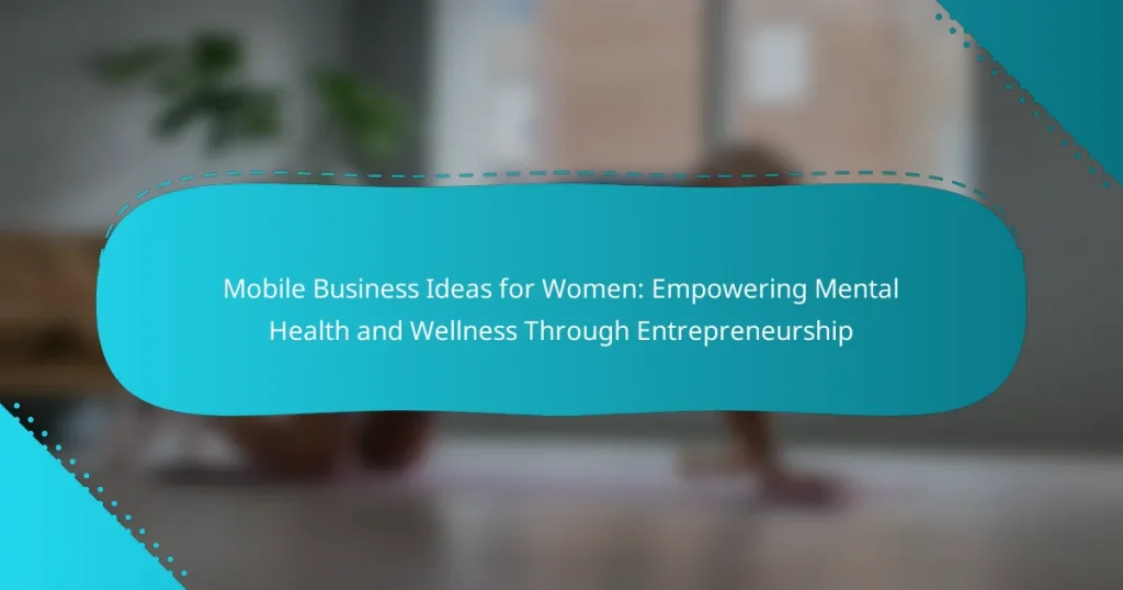Mobile Business Ideas for Women: Empowering Mental Health and Wellness Through Entrepreneurship