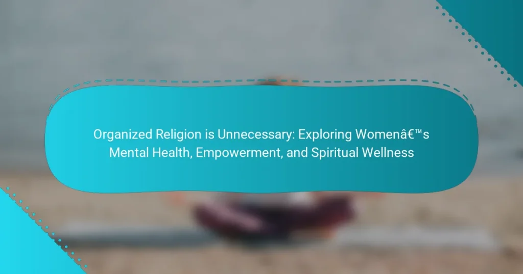 Organized Religion is Unnecessary: Exploring Women’s Mental Health, Empowerment, and Spiritual Wellness