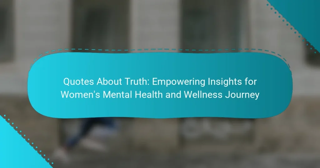 Quotes About Truth: Empowering Insights for Women’s Mental Health and Wellness Journey