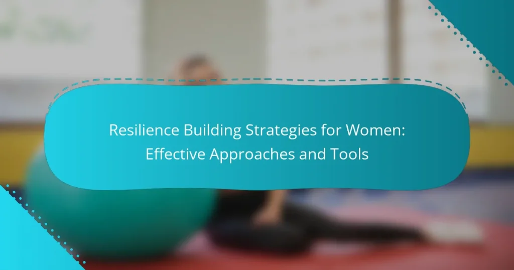 Resilience Building Strategies for Women: Effective Approaches and Tools
