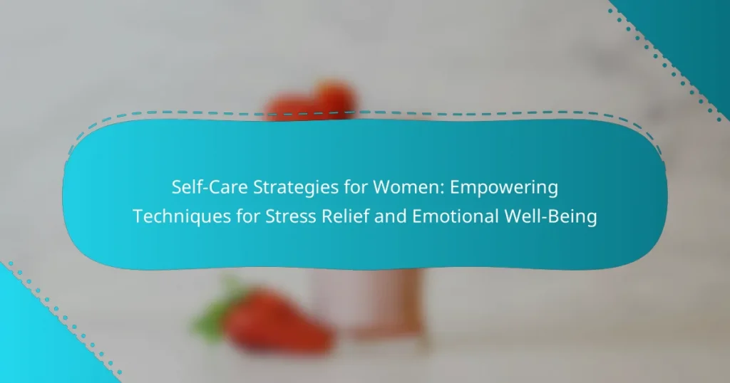 Self-Care Strategies for Women: Empowering Techniques for Stress Relief and Emotional Well-Being
