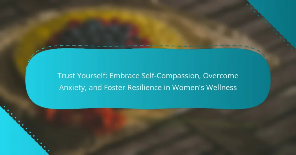 Trust Yourself: Embrace Self-Compassion, Overcome Anxiety, and Foster Resilience in Women’s Wellness