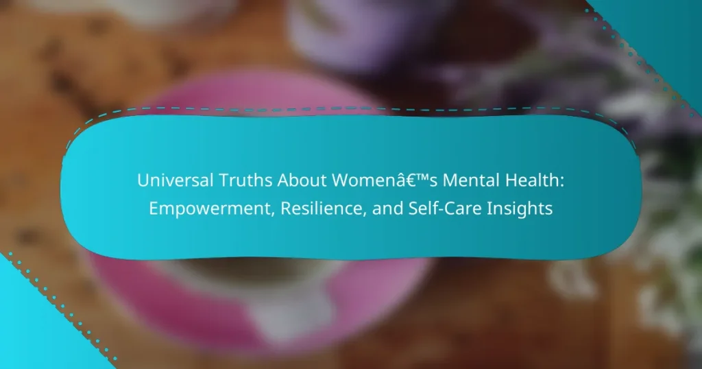 Universal Truths About Women’s Mental Health: Empowerment, Resilience, and Self-Care Insights