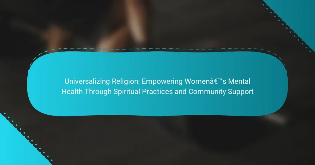 Universalizing Religion: Empowering Women’s Mental Health Through Spiritual Practices and Community Support