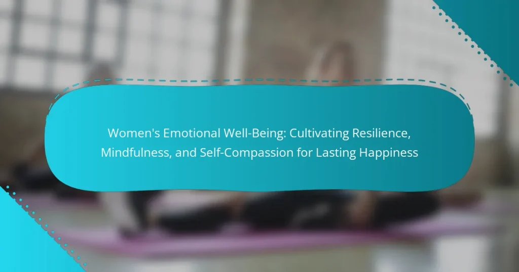 Women’s Emotional Well-Being: Cultivating Resilience, Mindfulness, and Self-Compassion for Lasting Happiness