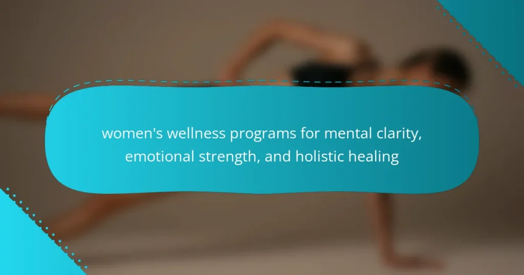 women’s wellness programs for mental clarity, emotional strength, and holistic healing