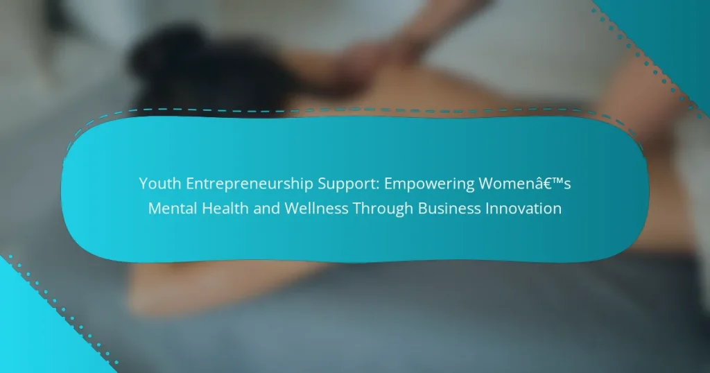 Youth Entrepreneurship Support: Empowering Women’s Mental Health and Wellness Through Business Innovation