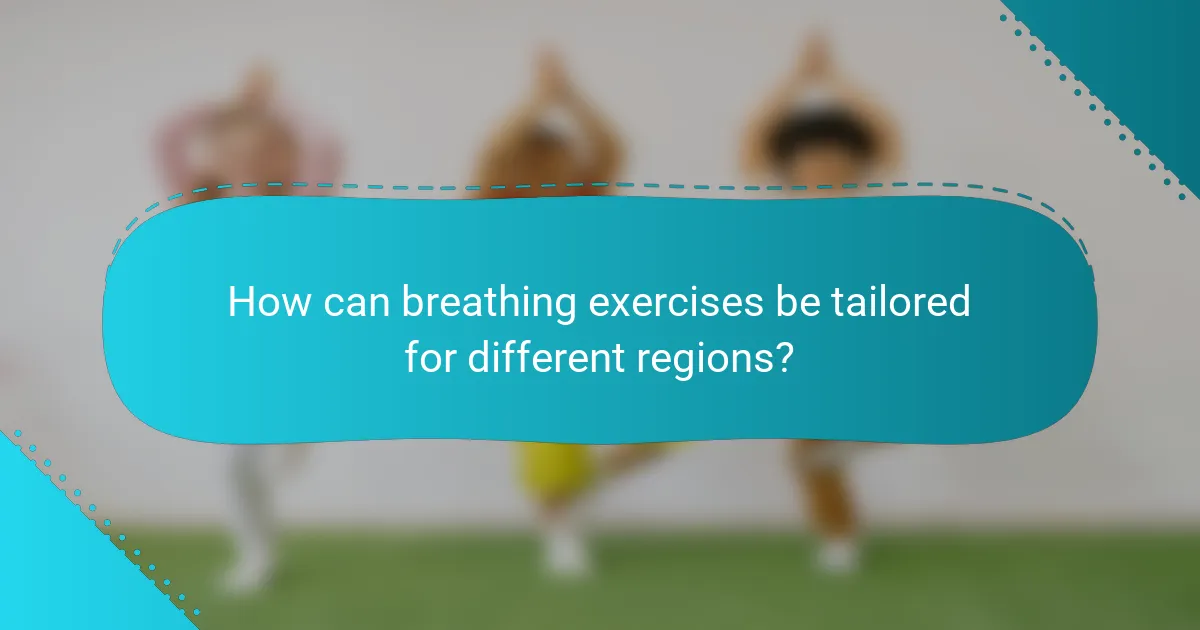 How can breathing exercises be tailored for different regions?