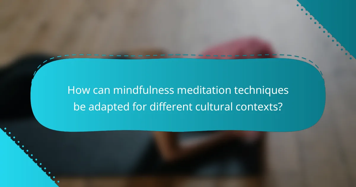 How can mindfulness meditation techniques be adapted for different cultural contexts?