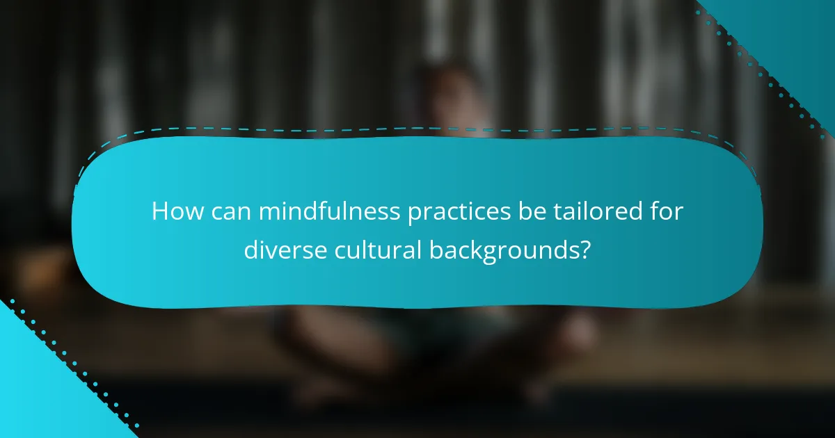 How can mindfulness practices be tailored for diverse cultural backgrounds?