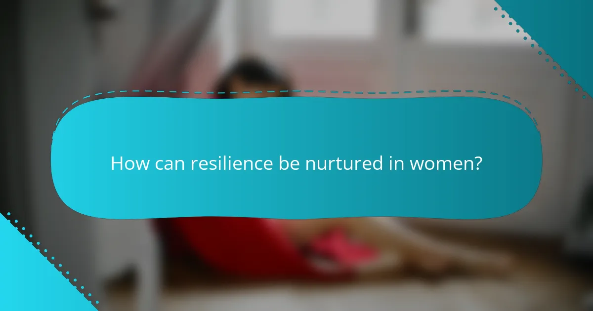 How can resilience be nurtured in women?