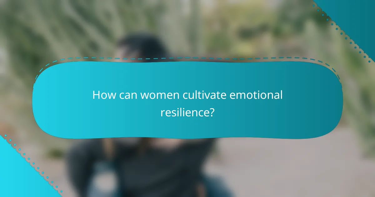 How can women cultivate emotional resilience?