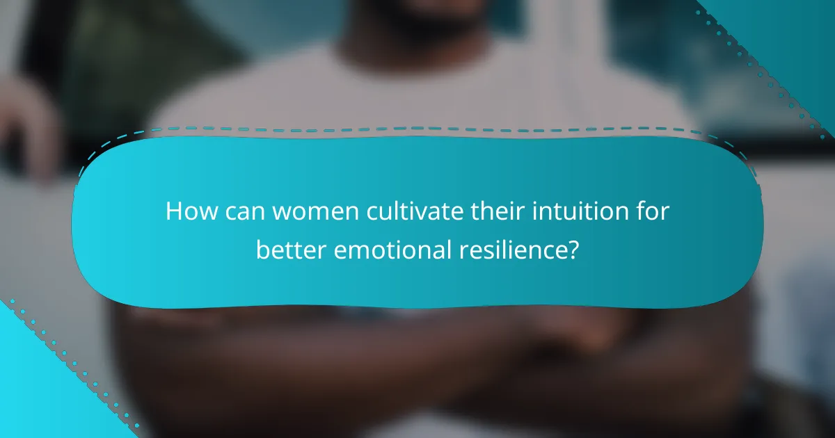 How can women cultivate their intuition for better emotional resilience?