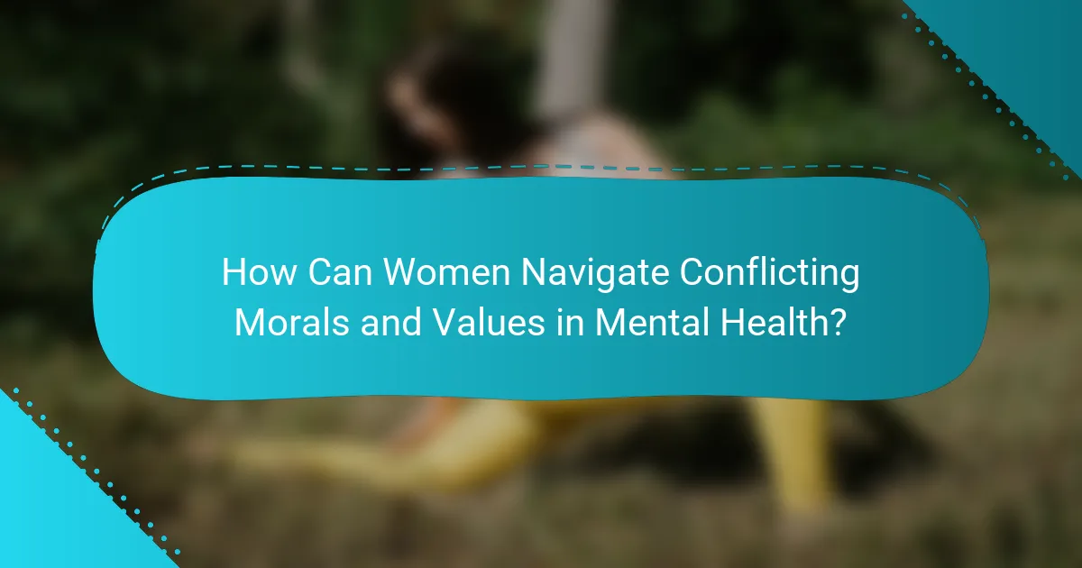 How Can Women Navigate Conflicting Morals and Values in Mental Health?