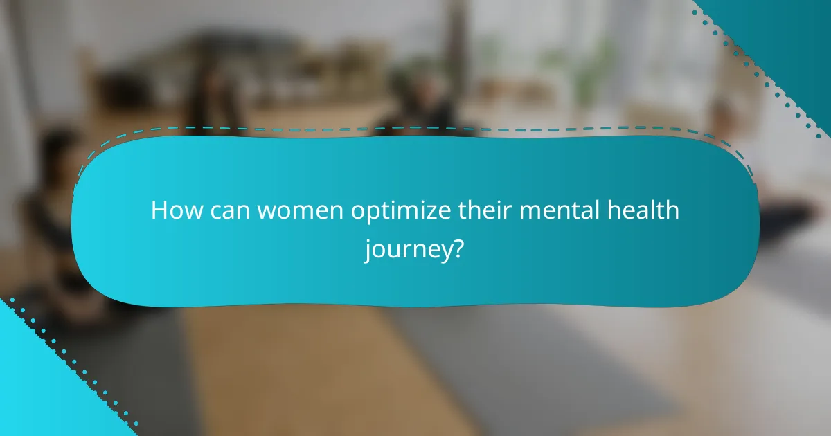 How can women optimize their mental health journey?