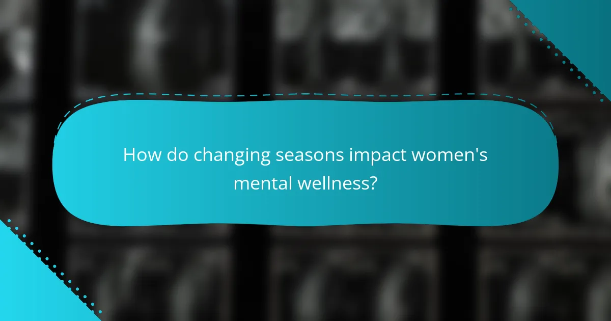 How do changing seasons impact women's mental wellness?