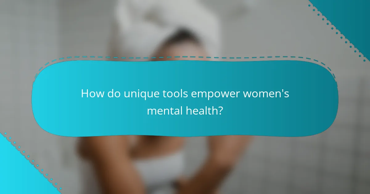 How do unique tools empower women's mental health?
