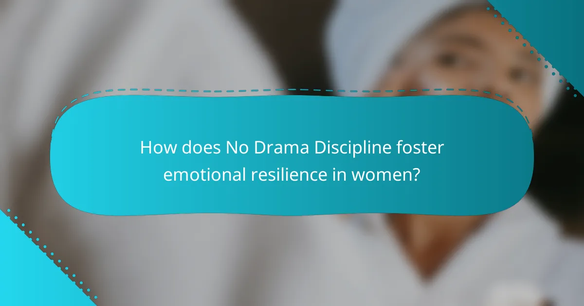 How does No Drama Discipline foster emotional resilience in women?