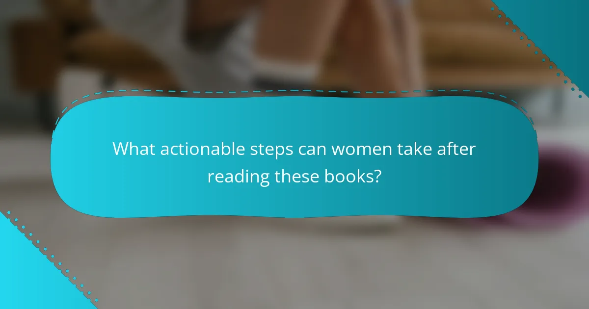 What actionable steps can women take after reading these books?