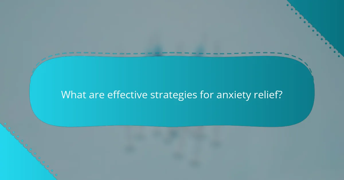 What are effective strategies for anxiety relief?