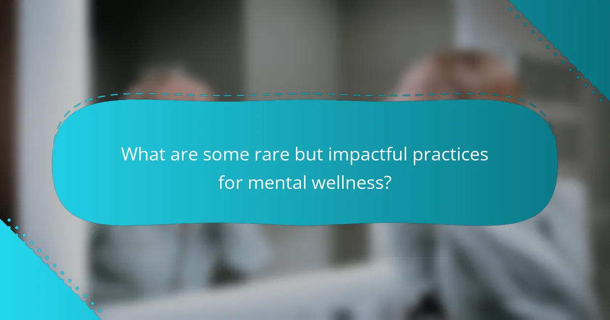 What are some rare but impactful practices for mental wellness?