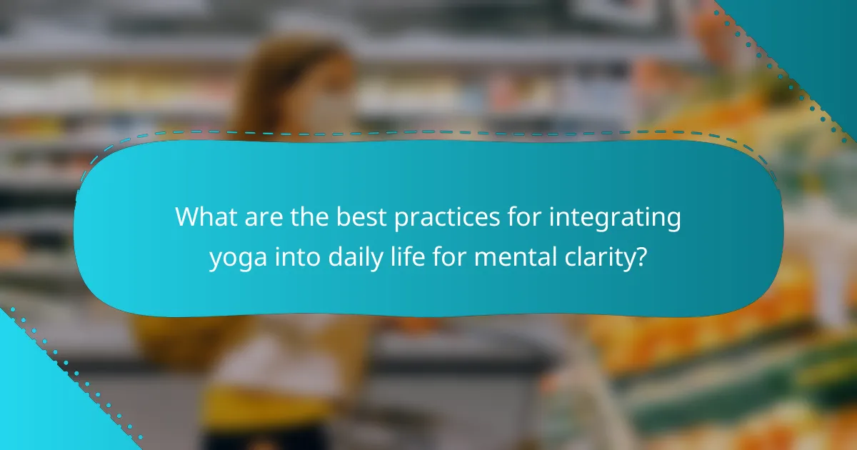 What are the best practices for integrating yoga into daily life for mental clarity?