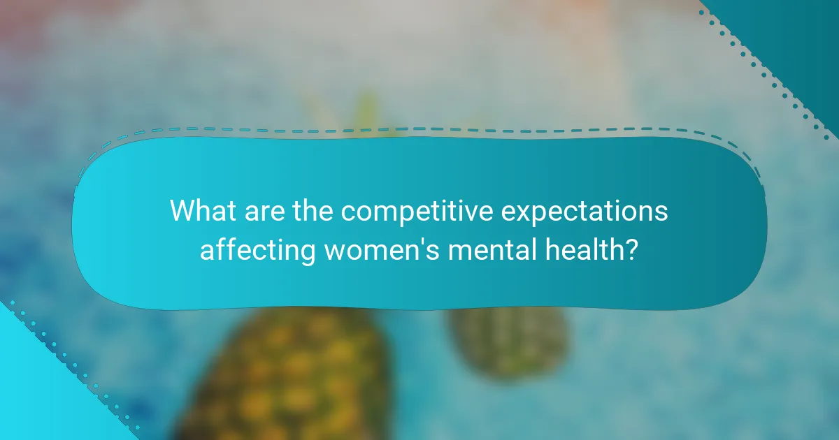 What are the competitive expectations affecting women's mental health?