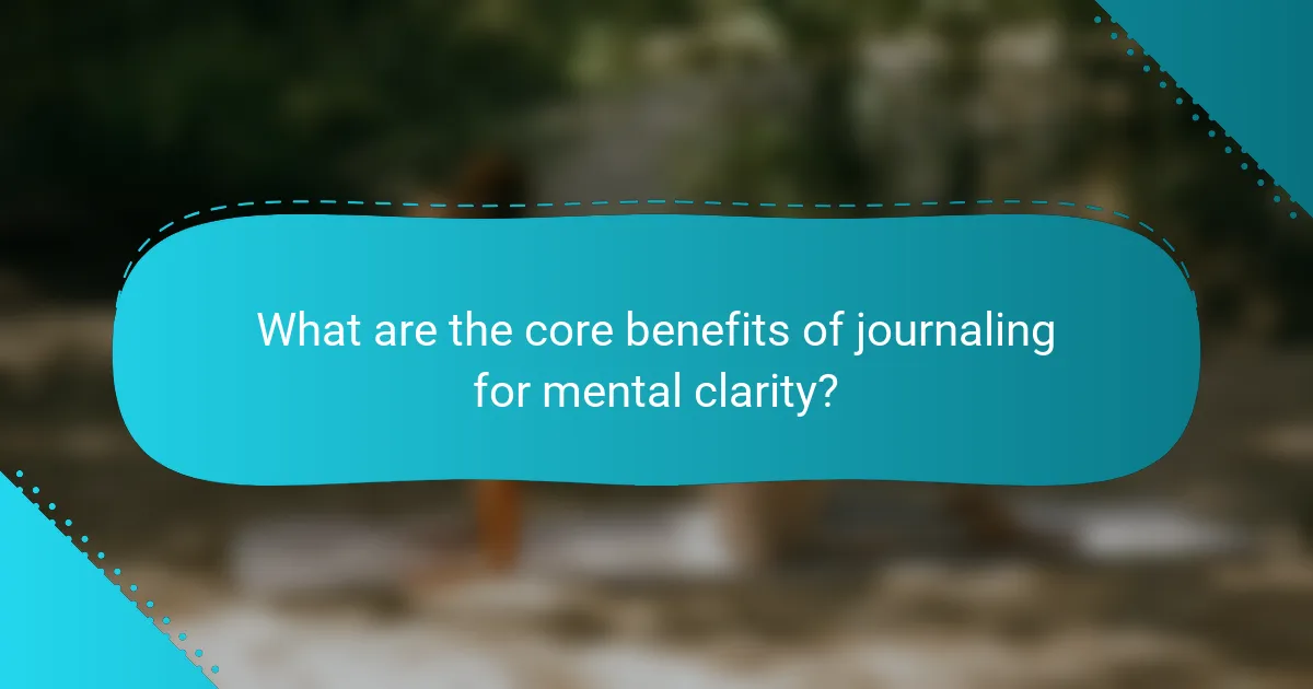 What are the core benefits of journaling for mental clarity?