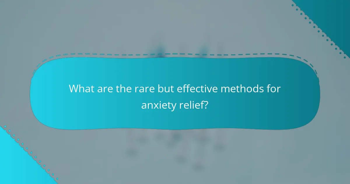 What are the rare but effective methods for anxiety relief?