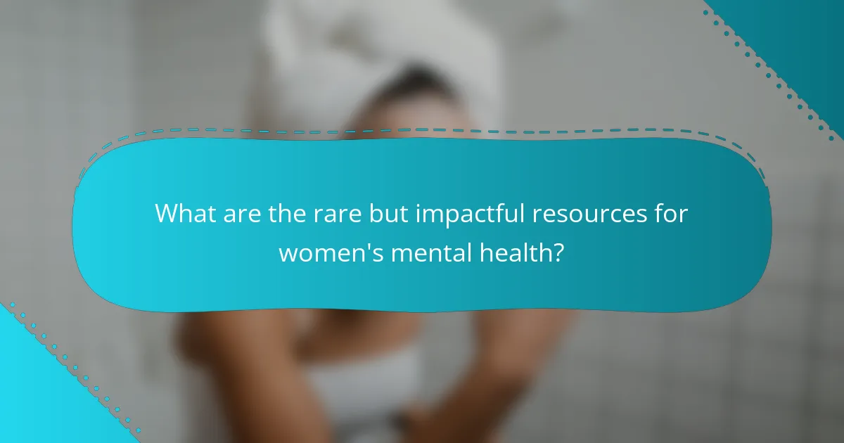 What are the rare but impactful resources for women's mental health?