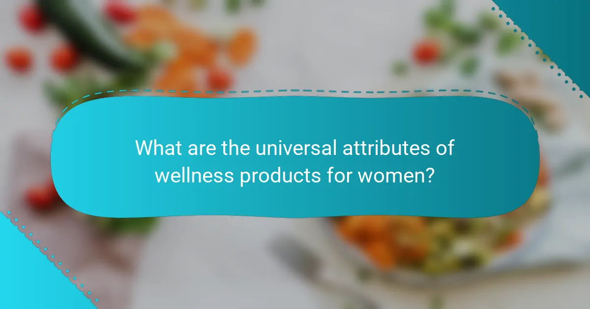 What are the universal attributes of wellness products for women?