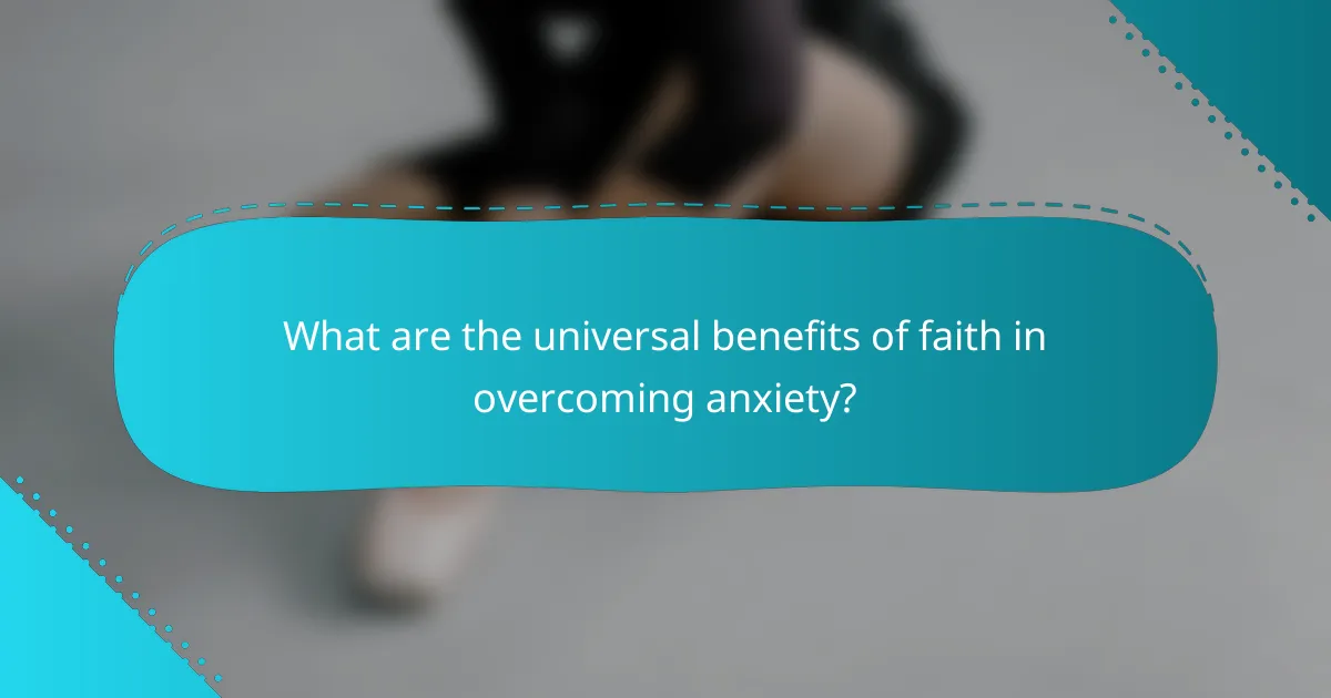 What are the universal benefits of faith in overcoming anxiety?