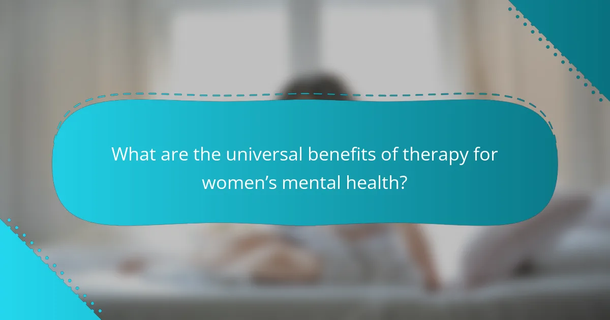 What are the universal benefits of therapy for women’s mental health?