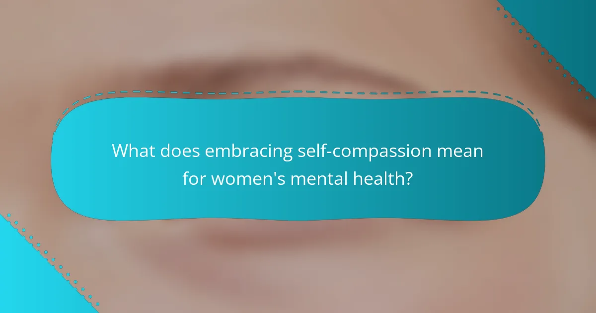 What does embracing self-compassion mean for women's mental health?