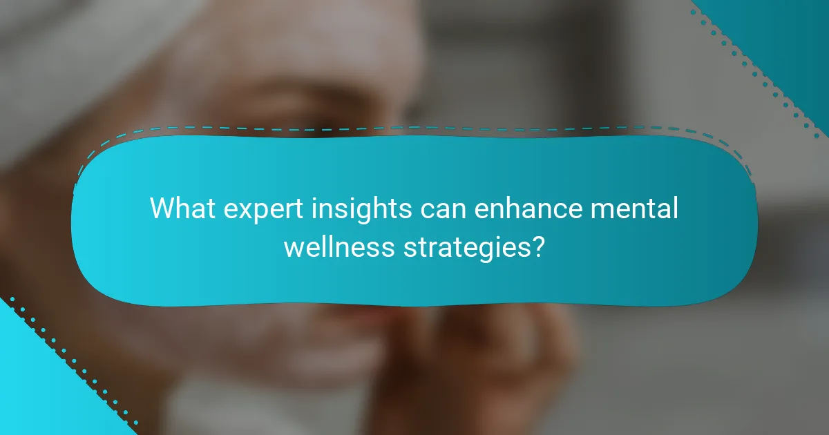 What expert insights can enhance mental wellness strategies?