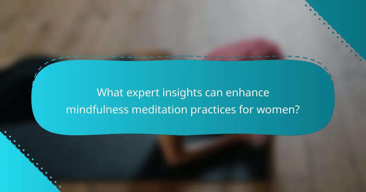 What expert insights can enhance mindfulness meditation practices for women?