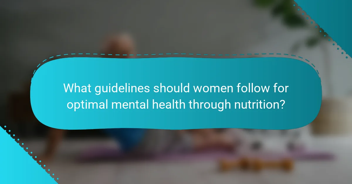 What guidelines should women follow for optimal mental health through nutrition?