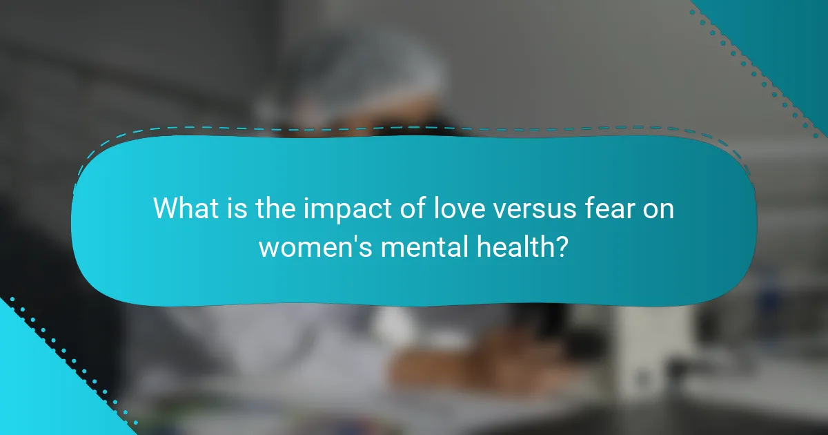 What is the impact of love versus fear on women's mental health?