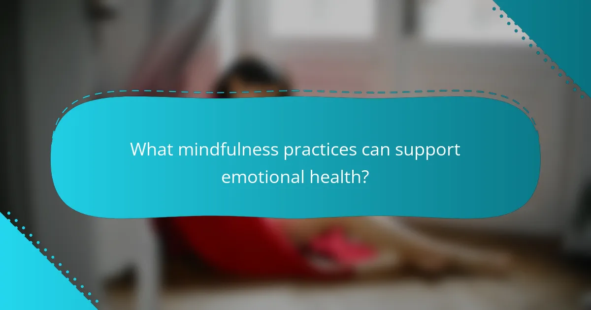 What mindfulness practices can support emotional health?