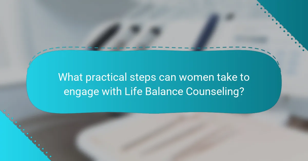 What practical steps can women take to engage with Life Balance Counseling?