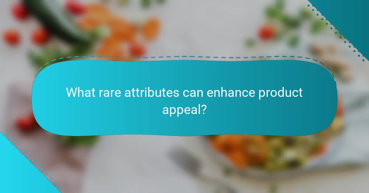 What rare attributes can enhance product appeal?