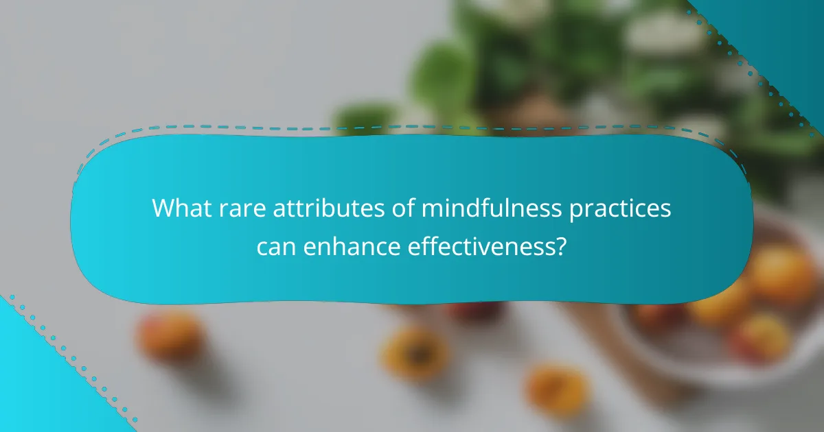 What rare attributes of mindfulness practices can enhance effectiveness?