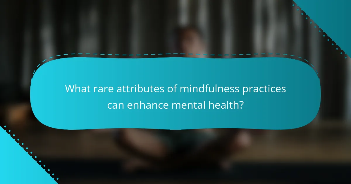 What rare attributes of mindfulness practices can enhance mental health?