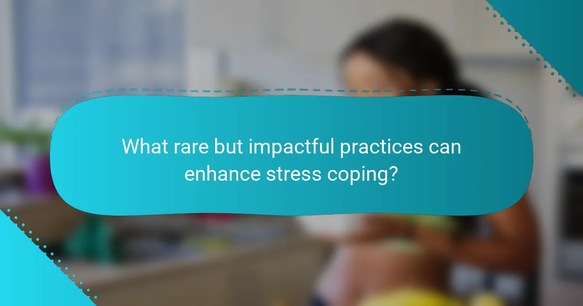 What rare but impactful practices can enhance stress coping?
